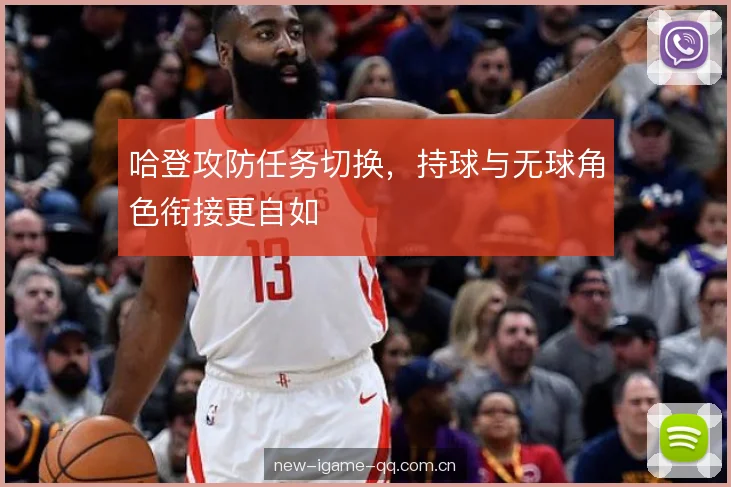 哈登攻防任务切换，持球与无球角色衔接更自如